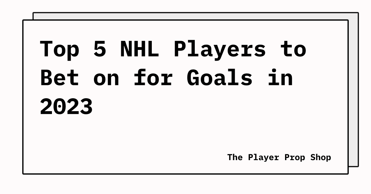 Top 5 NHL Players to Bet on for Goals in 2023